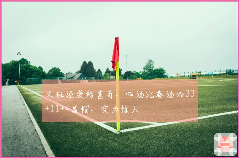 文班逆袭约基奇，四场比赛场均33+11+4盖帽，实力惊人